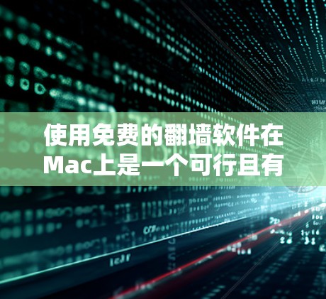 使用免费的翻墙软件在Mac上是一个可行且有趣的方法，可以帮助你轻松解决URL地址的访问问题。以下是一个结构化的指南，帮助您高效地使用这些工具