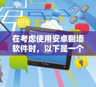 在考虑使用安卓翻墙软件时，以下是一个有条理的解决方案