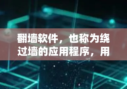 翻墙软件，也称为绕过墙的应用程序，用于访问互联网上翻转的网站，通常通过特定协议或机制来实现。以下是对免费翻墙软件的详细介绍
