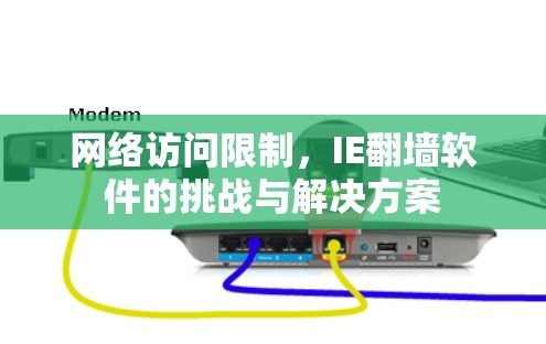 网络访问限制,IE翻墙软件的挑战与解决方案 网络访问限制,IE翻墙软件的挑战与解决方案