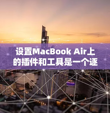 设置MacBook Air上的插件和工具是一个逐步的过程，以下是一步步的指南