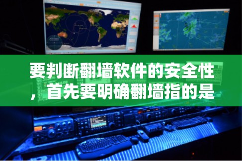 要判断翻墙软件的安全性，首先要明确翻墙指的是哪种方式。以下是一些常见且安全的翻墙软件推荐，供您参考