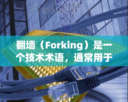 翻墙(Forking)是一个技术术语,通常用于描述一种网络空间的划分或管理方式。在不同的上下文中,翻墙的概念有所不同,因此需要根据具体情境来理解。以下是一些可能与翻墙相关的解释和应用 翻墙(Forking)是一个技术术语,通常用于描述一种网络空间的划分或管理方式。在不同的上下文中,翻墙的概念有所不同,因此需要根据具体情境来理解。以下是一些可能与翻墙相关的解释和应用