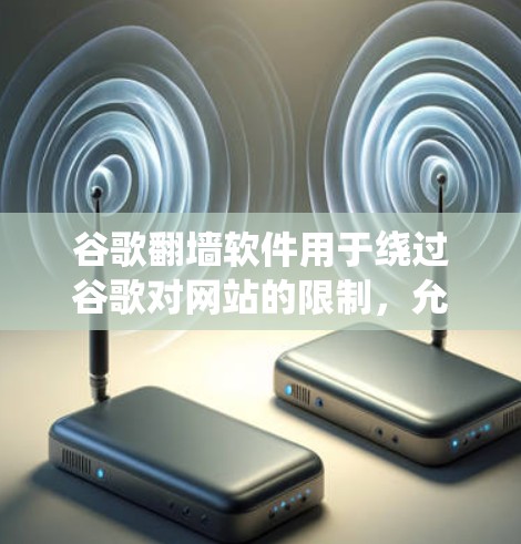 谷歌翻墙软件用于绕过谷歌对网站的限制,允许用户访问网站。这些软件通常利用镜像网站来提供访问,但需要在使用时注意一些限制,如速度、安全性和兼容性 谷歌翻墙软件用于绕过谷歌对网站的限制,允许用户访问网站。这些软件通常利用镜像网站来提供访问,但需要在使用时注意一些限制,如速度、安全性和兼容性