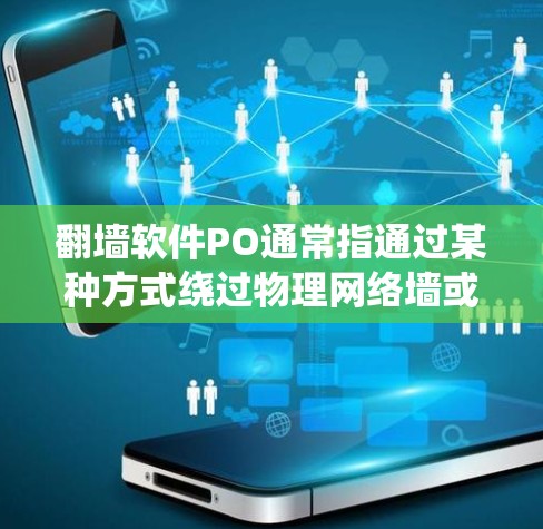 翻墙软件PO通常指通过某种方式绕过物理网络墙或物理防火墙，允许用户访问外部网络的软件。以下是对该问题的逐步解释和解决方案