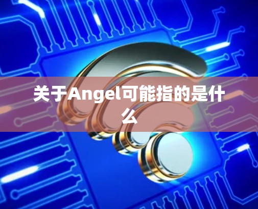 关于Angel可能指的是什么