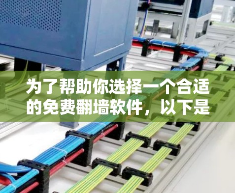 为了帮助你选择一个合适的免费翻墙软件，以下是一些推荐和建议