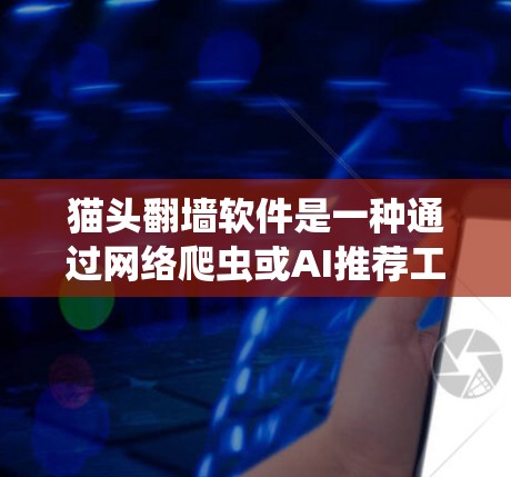 猫头翻墙软件是一种通过网络爬虫或AI推荐工具,利用互联网数据来访问其他网站或账号的工具。它通常用于在现实世界中搜索和访问隐藏的网站或账号。以下是对猫头翻墙软件的详细分析 猫头翻墙软件是一种通过网络爬虫或AI推荐工具,利用互联网数据来访问其他网站或账号的工具。它通常用于在现实世界中搜索和访问隐藏的网站或账号。以下是对猫头翻墙软件的详细分析