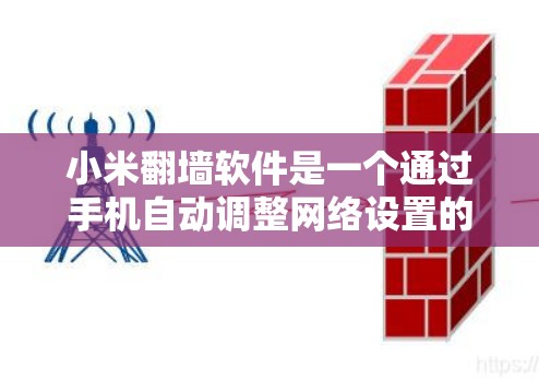 小米翻墙软件是一个通过手机自动调整网络设置的工具,旨在让用户能够访问更多网站,解决因网络被过滤而无法访问的问题。以下是详细介绍 小米翻墙软件是一个通过手机自动调整网络设置的工具,旨在让用户能够访问更多网站,解决因网络被过滤而无法访问的问题。以下是详细介绍