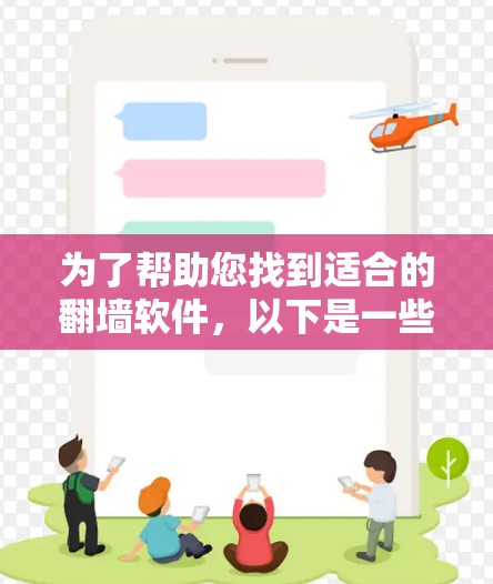 为了帮助您找到适合的翻墙软件,以下是一些推荐,涵盖了不同设备类型和使用需求 为了帮助您找到适合的翻墙软件,以下是一些推荐,涵盖了不同设备类型和使用需求