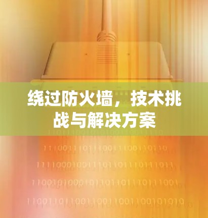 绕过防火墙，技术挑战与解决方案
