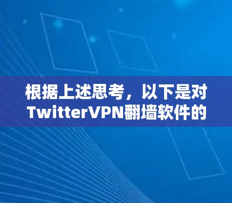 根据上述思考，以下是对TwitterVPN翻墙软件的逐步解释和答案