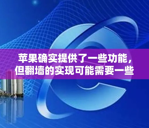 苹果确实提供了一些功能，但翻墙的实现可能需要一些配置。以下是一些建议