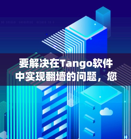 要解决在Tango软件中实现翻墙的问题，您可以按照以下步骤进行