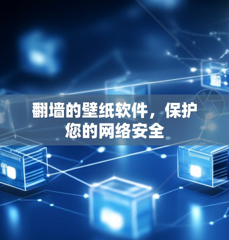 翻墙的壁纸软件，保护您的网络安全