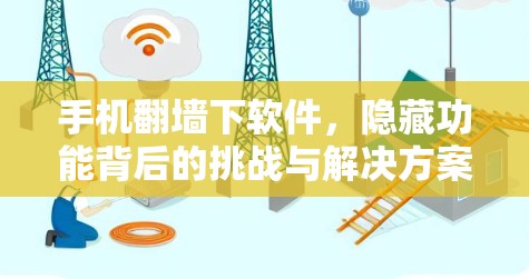 手机翻墙下软件，隐藏功能背后的挑战与解决方案
