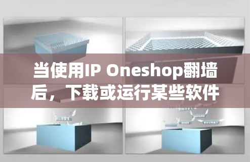当使用IP Oneshop翻墙后，下载或运行某些软件或应用可能会冒犯到对方的隐私或安全。以下是一些常见软件，但请注意，这些软件可能带有恶意代码或病毒
