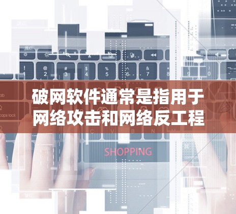 破网软件通常是指用于网络攻击和网络反工程的软件，可能包含破解版或病毒。翻墙可能指的是通过防火墙来隔离网络，防止未经授权的访问。如果您的用户在使用破网软件时遇到翻墙问题，您可以尝试以下方法