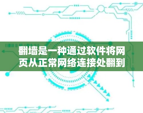 翻墙是一种通过软件将网页从正常网络连接处翻到另一端的网络空间，以实现远程访问。以下是一些关于如何使用翻墙软件的详细步骤和注意事项
