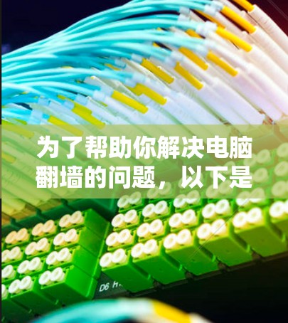 为了帮助你解决电脑翻墙的问题，以下是一些推荐的反渗透软件，结合你的需求和环境来选择最适合你的选项