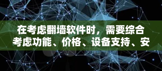 在考虑翻墙软件时，需要综合考虑功能、价格、设备支持、安全性以及是否需要多设备访问等因素。以下是对各软件的简要评价和推荐