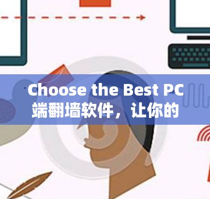 Choose the Best PC端翻墙软件，让你的网络连接更顺畅
