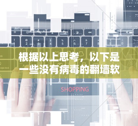 根据以上思考，以下是一些没有病毒的翻墙软件推荐