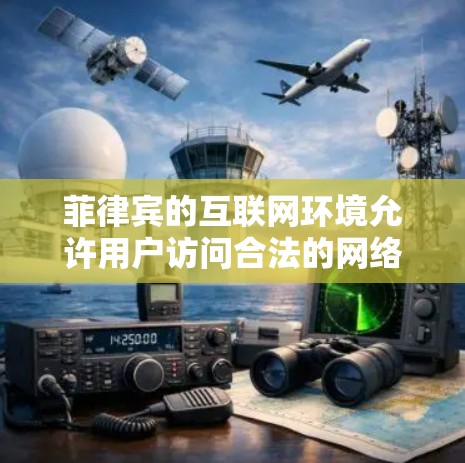 菲律宾的互联网环境允许用户访问合法的网络服务，但可能会受到限制。以下是一些关于菲律宾合法互联网和翻墙的建议