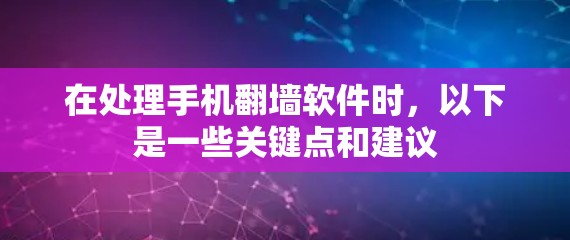 在处理手机翻墙软件时，以下是一些关键点和建议