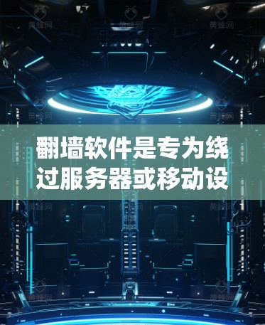 翻墙软件是专为绕过服务器或移动设备翻墙而设计的应用程序，适用于访问特定网站或设备。以下是对翻墙软件的详细分析