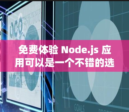 免费体验 Node.js 应用可以是一个不错的选择，但请注意，免费体验可能不会覆盖所有功能，或者可能会有使用限制。以下是一些免费的 Node.js 工具和资源，供你进行初步体验