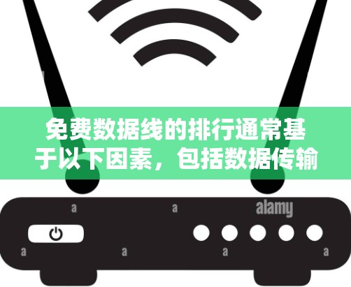 免费数据线的排行通常基于以下因素，包括数据传输速度、覆盖范围、价格、附加服务以及网络稳定性等因素。以下是几个主要的免费数据线厂商及其特点