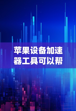 苹果设备加速器工具可以帮助你优化 apple 设备的性能，提升使用体验。以下是一些推荐的工具，每个都有其独特的功能和适用场景