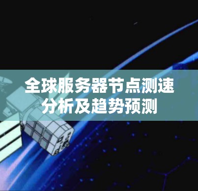 全球服务器节点测速分析及趋势预测