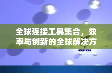 全球连接工具集合，效率与创新的全球解决方案