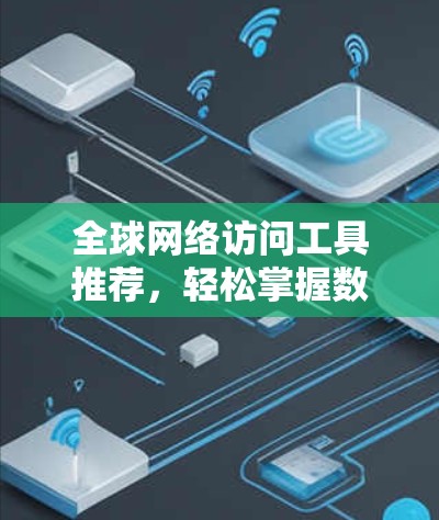 全球网络访问工具推荐，轻松掌握数据流管理