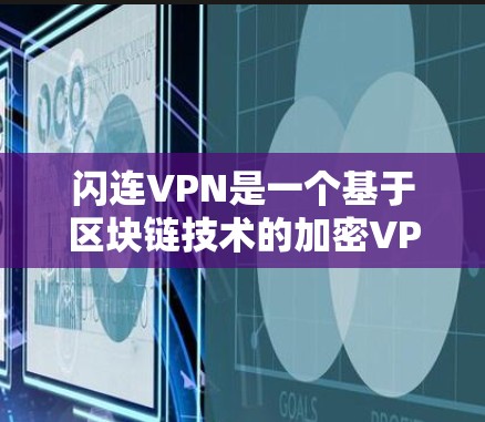闪连VPN是一个基于区块链技术的加密VPN，旨在提供安全、可靠的网络连接。以下是关于闪连VPN功能测试的详细步骤和注意事项