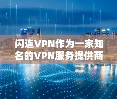 闪连VPN作为一家知名的VPN服务提供商，以其丰富的功能和技术实现而在市场中占据重要地位。以下是对闪连VPN功能的详细分析