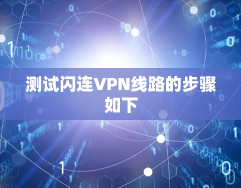 测试闪连VPN线路的步骤如下