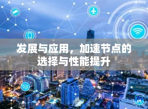 发展与应用，加速节点的选择与性能提升
