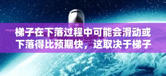 梯子在下落过程中可能会滑动或下落得比预期快，这取决于梯子的质量分布、底端受固定力以及是否存在空气阻力。以下是详细的分析