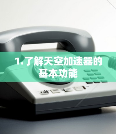 1.了解天空加速器的基本功能 1.了解天空加速器的基本功能