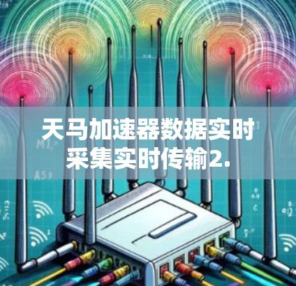 天马加速器数据实时采集实时传输2.