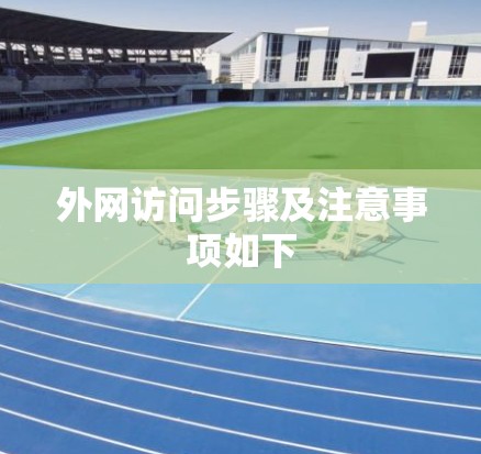 外网访问步骤及注意事项如下