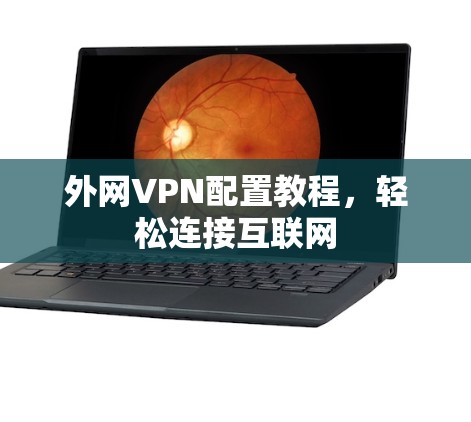 外网VPN配置教程，轻松连接互联网