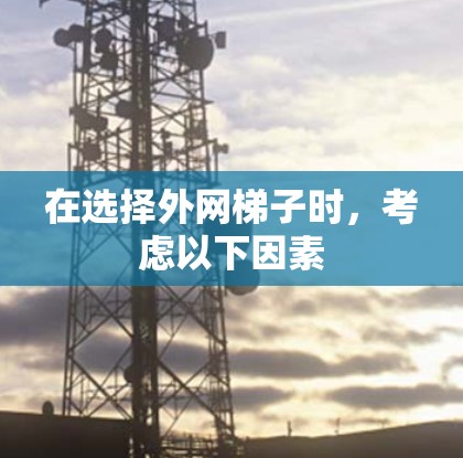 在选择外网梯子时，考虑以下因素