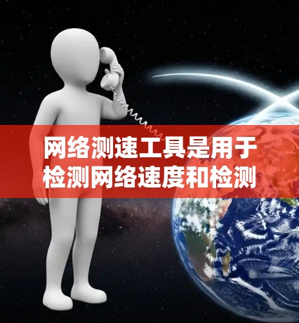 网络测速工具是用于检测网络速度和检测网络流量的工具，广泛应用于测试网络性能、优化网络配置、防止网络攻击等场景。以下是一些最新的网络测速工具及其特点