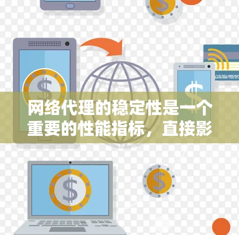 网络代理的稳定性是一个重要的性能指标，直接影响用户体验和业务运营。以下是一些网络代理在稳定性和响应速度方面的排位建议