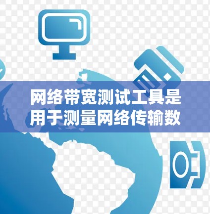 网络带宽测试工具是用于测量网络传输数据速率的工具，帮助优化网络性能和管理宽带流量。以下是对网络带宽测试工具的详细介绍
