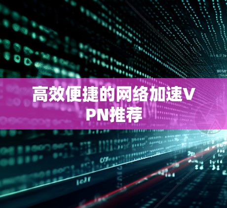 高效便捷的网络加速VPN推荐